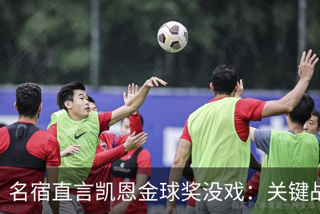 名宿直言凯恩金球奖没戏：关键战他消失了