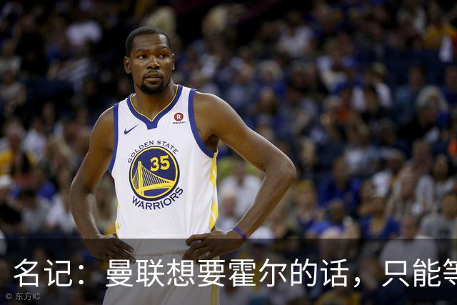 名记：曼联想要霍尔的话，只能等纽卡新帅上任与球员谈过之后