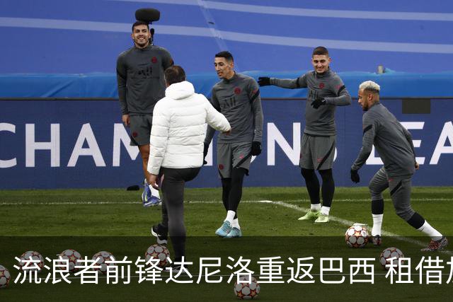 流浪者前锋达尼洛重返巴西 租借加盟博塔弗戈含买断条款