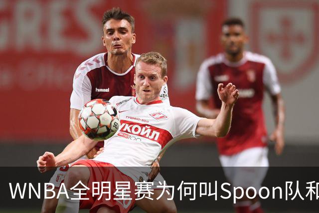 WNBA全明星赛为何叫Spoon队和Coop队？知道背后是两位传奇就懂了